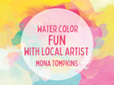 Water Color Fun with Local Artist, Mona Tompkins Water Color Fun with Local Artist, Mona Tompkins